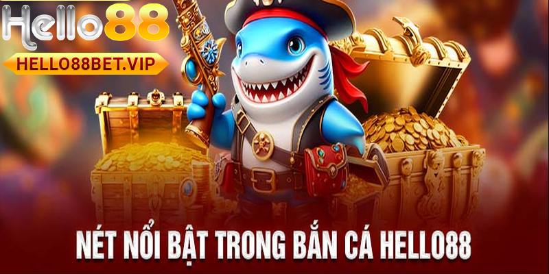 Điểm nổi bật của Game Bắn cá tại HELLO88